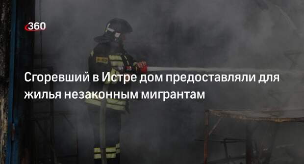 Дело о незаконной миграции завели после смертельного пожара в Истре