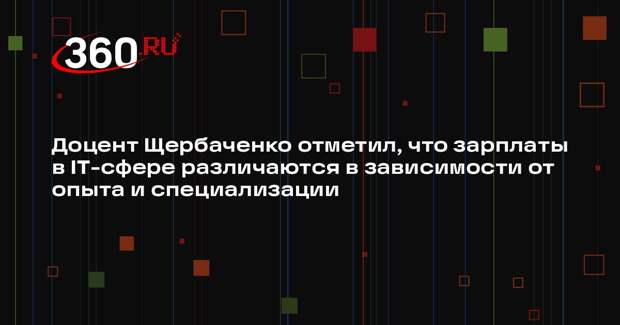 Доцент Щербаченко отметил, что зарплаты в IT-сфере различаются в зависимости от опыта и специализации