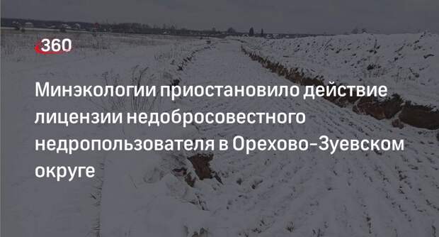 Минэкологии приостановило действие лицензии недобросовестного недропользователя в Орехово-Зуевском округе