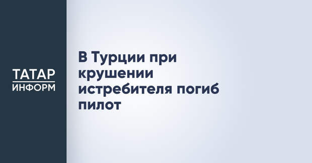 В Турции при крушении истребителя погиб пилот