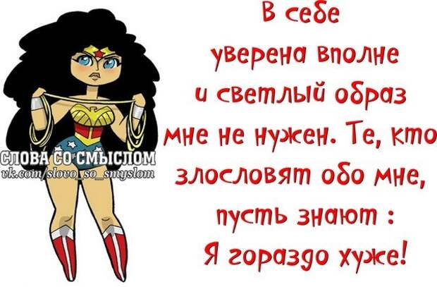 Я уверена. В себе уверена вполне и светлый образ. В себе уверена я вполне и светлый образ мне не нужен. В себе уверена вполне. Те кто злословят обо мне пусть знают я гораздо хуже.