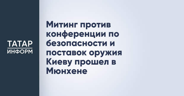 Митинг против конференции по безопасности и поставок оружия Киеву прошел в Мюнхене