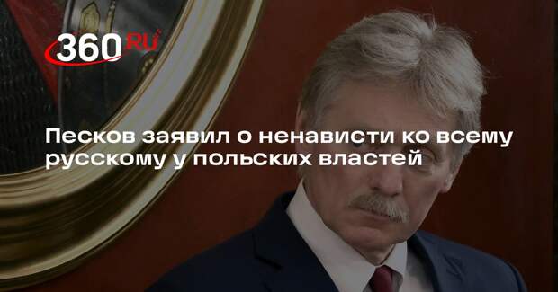 Песков заявил о ненависти ко всему русскому у польских властей
