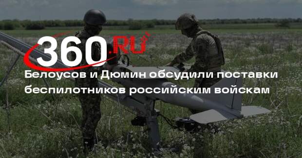 Белоусов и Дюмин обсудили поставки беспилотников российским войскам
