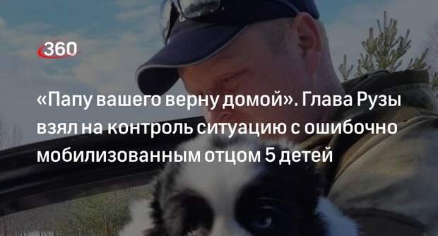 Глава Рузы Пархоменко пообещал вернуть домой ошибочно мобилизованного отца пятерых детей