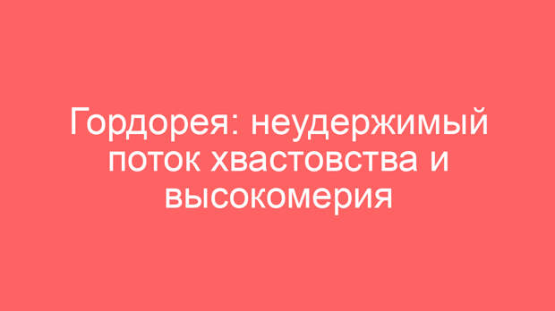 Гордорея: неудержимый поток хвастовства и высокомерия