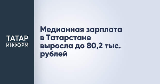 Медианная зарплата в Татарстане выросла до 80,2 тыс. рублей
