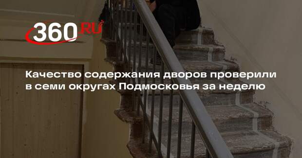 Качество содержания дворов проверили в семи округах Подмосковья за неделю