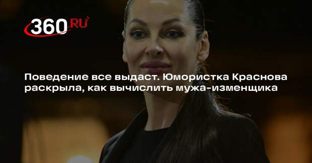 Юмористка Краснова: муж-изменщик начинает чаще злиться и критиковать жену