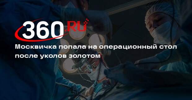 Baza: в Москве женщина делала уколы препаратом с золотом и перенесла операцию