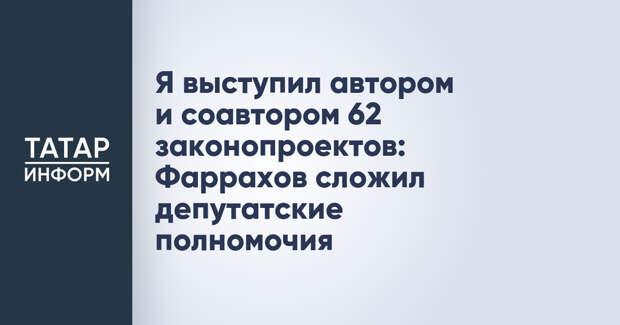Я выступил автором и соавтором 62 законопроектов: Фаррахов сложил депутатские полномочия