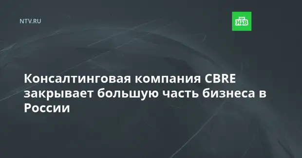 Консалтинговая компания CBRE закрывает большую часть бизнеса в России