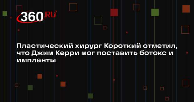 Пластический хирург Короткий отметил, что Джим Керри мог поставить ботокс и импланты