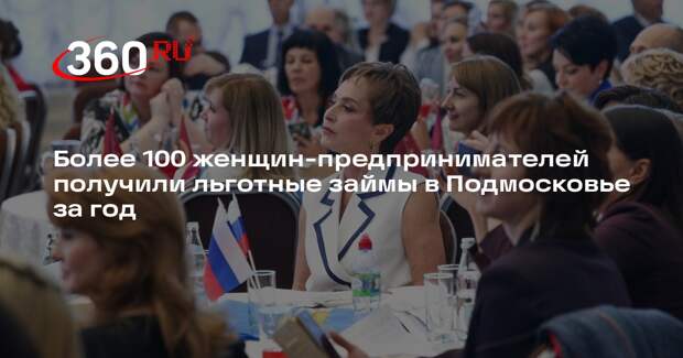 Более 100 женщин-предпринимателей получили льготные займы в Подмосковье за год