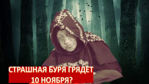 "ВЕЛИЧАЙШАЯ СТРАШНАЯ БУРЯ, КОТОРАЯ ИЗМЕНИТ ВСЕ 10 НОЯБРЯ". ПРЕДСКАЗАНО МАТУШКОЙ МАКАРИЕЙ: ПРАВДА ЭТО ИЛИ ВЫМЫСЕЛ?