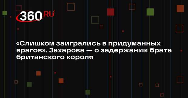 Захарова: Британия заигралась в придуманных врагов
