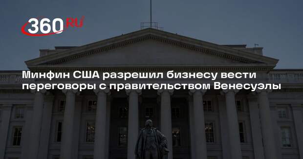 Минфин США разрешил бизнесу вести переговоры с правительством Венесуэлы