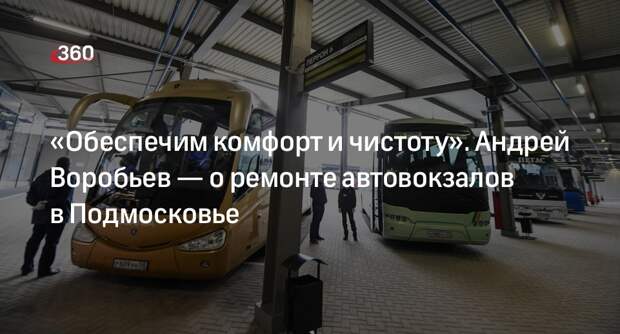 Андрей Воробьев отметил важность ремонта автовокзалов в Подмосковье