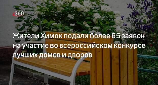 Жители Химок подали более 65 заявок на участие во всероссийском конкурсе лучших домов и дворов