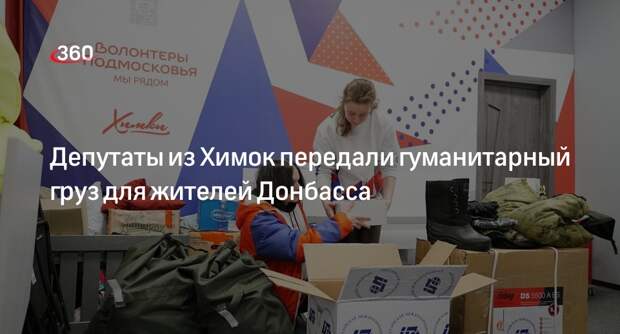 Депутаты из Химок передали гуманитарный груз для жителей Донбасса