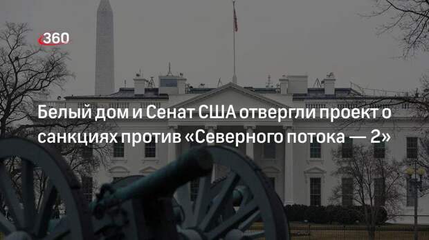 Белый дом и Сенат США отвергли проект о санкциях против «Северного потока — 2»