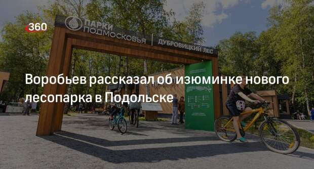Воробьев рассказал об изюминке нового лесопарка в Подольске