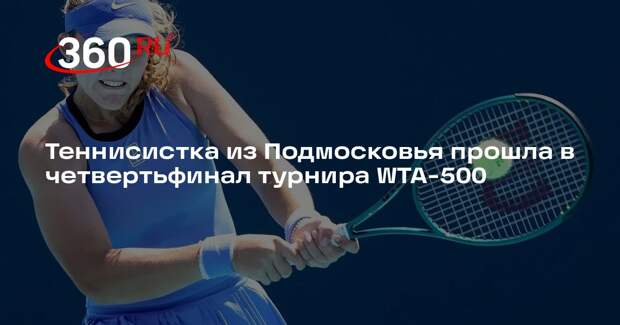 Теннисистка из Подмосковья прошла в четвертьфинал турнира WTA-500