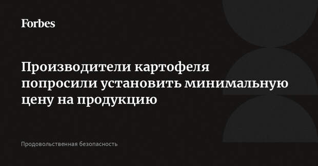 Производители картофеля попросили установить минимальную цену на продукцию