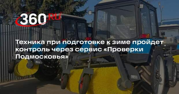 Техника при подготовке к зиме пройдет контроль через сервис «Проверки Подмосковья»
