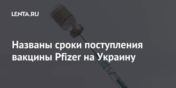 Названы сроки поступления вакцины Pfizer на Украину