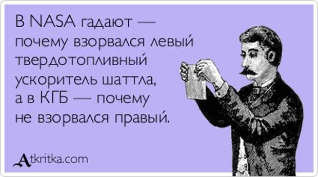 В NASA гадают — почему взорвался левый твердотопливный ускоритель шаттла, а в КГБ — почему не взорвался правый.