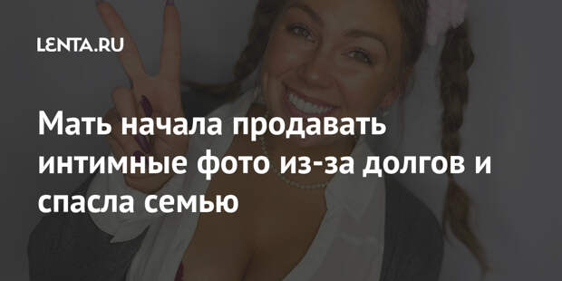 Мать начала продавать интимные фото из-за долгов и спасла семью