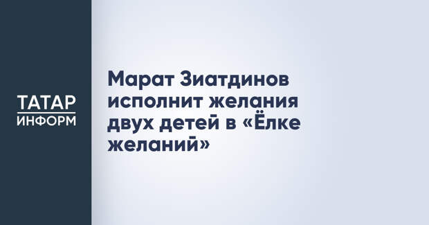Марат Зиатдинов исполнит желания двух детей в «Ёлке желаний»