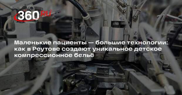 Компания из Реутова разработала уникальное оборудование для производства компрессионного белья для детей