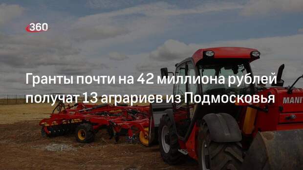 Гранты почти на 42 миллиона рублей получат 13 аграриев из Подмосковья