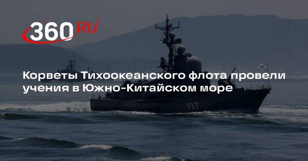 Корветы Тихоокеанского флота провели учения в Южно-Китайском море
