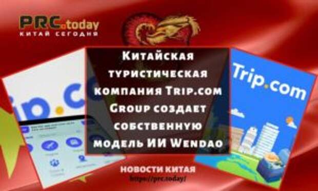 Китайская туристическая компания Trip.com Group создает собственную модель ИИ Wendao