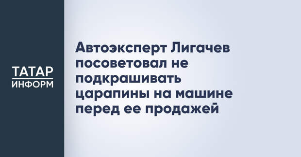 Автоэксперт Лигачев посоветовал не подкрашивать царапины на машине перед ее продажей