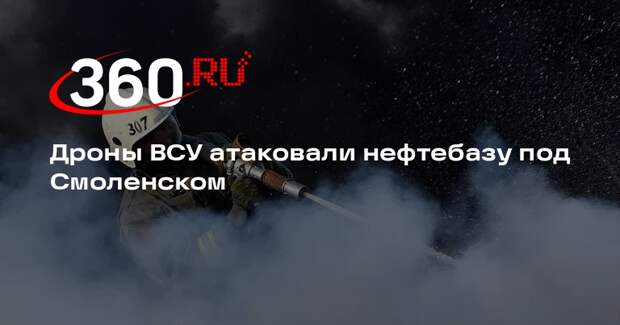Дроны ВСУ атаковали нефтебазу под Смоленском