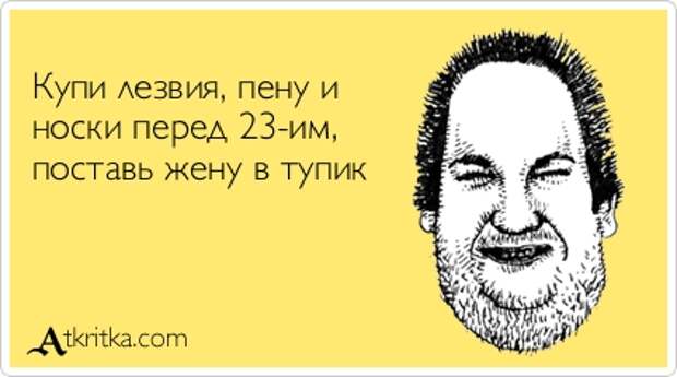 Купи лезвия, пену и носки перед 23-им, поставь жену в тупик