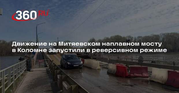 Движение на Митяевском наплавном мосту в Коломне запустили в реверсивном режиме