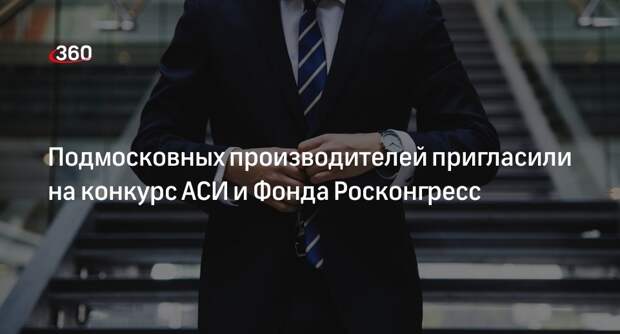 Подмосковных производителей пригласили на конкурс АСИ и Фонда Росконгресс