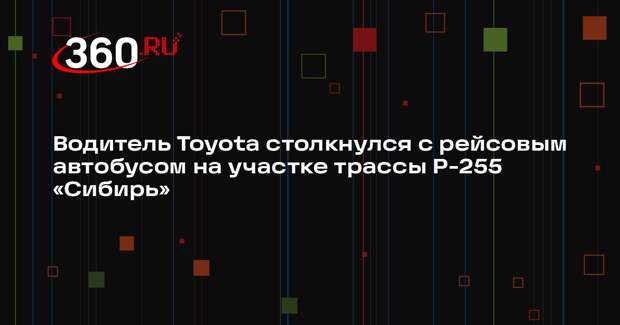 Водитель Toyota столкнулся с рейсовым автобусом на участке трассы Р-255 «Сибирь»