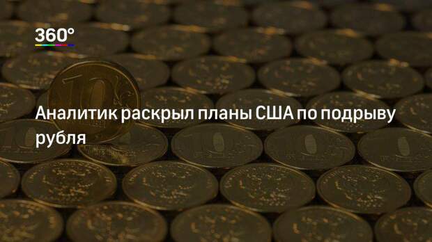 Аналитик раскрыл планы США по подрыву рубля