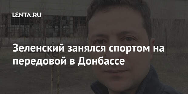 Зеленский занялся спортом на передовой в Донбассе