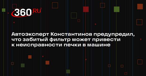 Автоэксперт Константинов предупредил, что забитый фильтр может привести к неисправности печки в машине