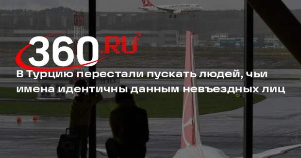 В Турцию перестали пускать людей, чьи имена идентичны данным невъездных лиц