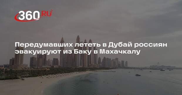 Передумавших лететь в Дубай россиян эвакуируют из Баку в Махачкалу