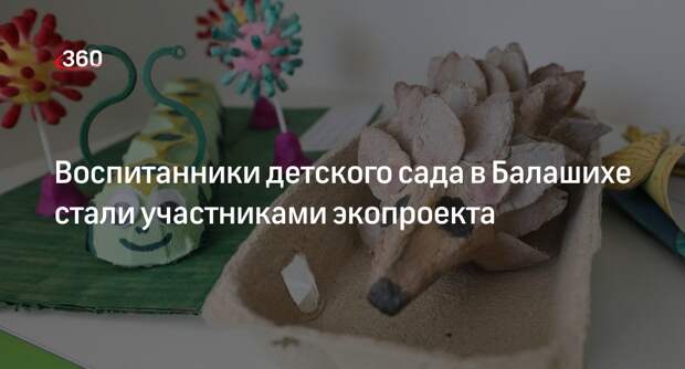Воспитанники детского сада в Балашихе стали участниками экопроекта