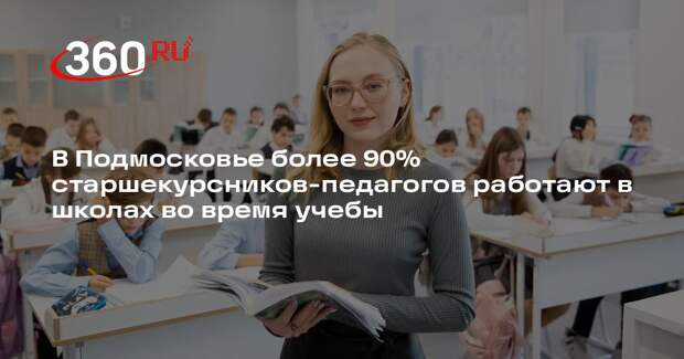 В Подмосковье более 90% старшекурсников-педагогов работают в школах во время учебы